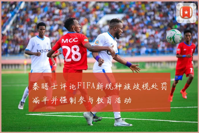 泰晤士评论FIFA新规种族歧视处罚减半并强制参与教育活动