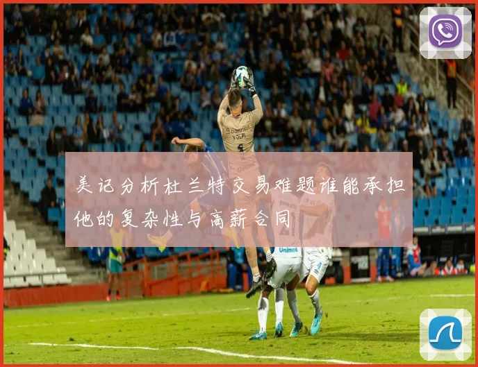 美记分析杜兰特交易难题谁能承担他的复杂性与高薪合同
